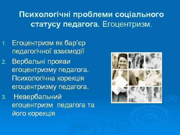 Психологічні проблеми соціального статусу педагога. Егоцентризм як бар’єр педагогічної взаємодії 2. Вербальні прояви егоцентризму