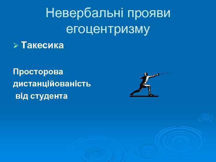 Невербальні прояви егоцентризму Ø Такесика Просторова дистанційованість від студента 