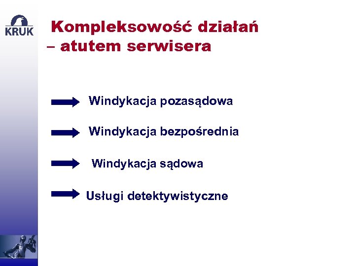 Kompleksowość działań – atutem serwisera Windykacja pozasądowa Windykacja bezpośrednia Windykacja sądowa Usługi detektywistyczne 