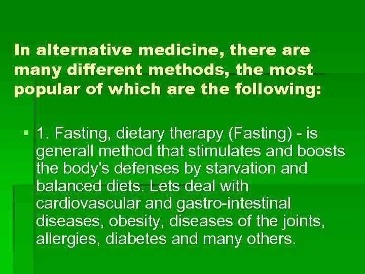 In alternative medicine, there are many different methods, the most popular of which are