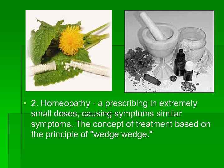 § 2. Homeopathy - a prescribing in extremely small doses, causing symptoms similar symptoms.