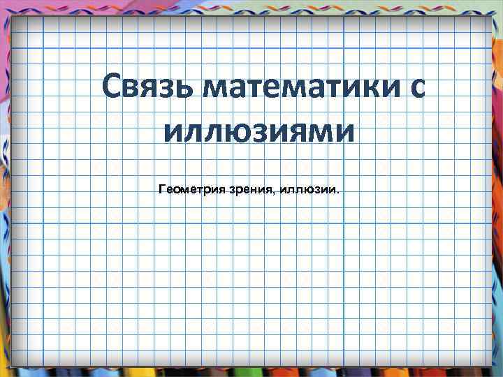 Связь математики с иллюзиями Геометрия зрения, иллюзии. 