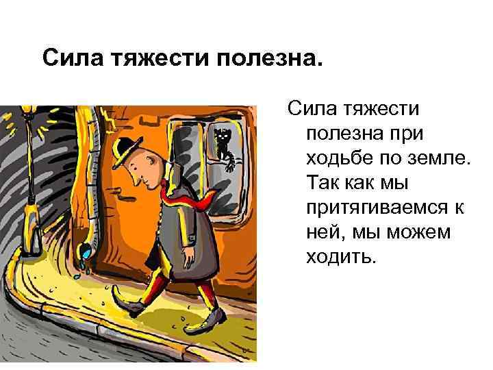 Сила тяжести полезна при ходьбе по земле. Так как мы притягиваемся к ней, мы
