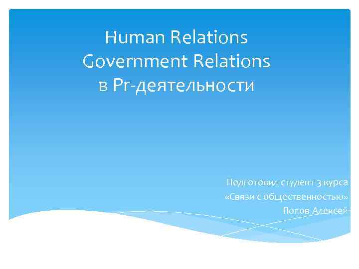 Human Relations Government Relations в Pr-деятельности Подготовил студент 3 курса «Связи с общественностью» Попов