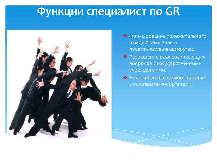 Функции специалист по GR v Формирование положительного имиджа компании в правительственных кругах. v Разрешение