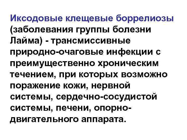 Иксодовые клещевые боррелиозы (заболевания группы болезни Лайма) - трансмиссивные природно-очаговые инфекции с преимущественно хроническим