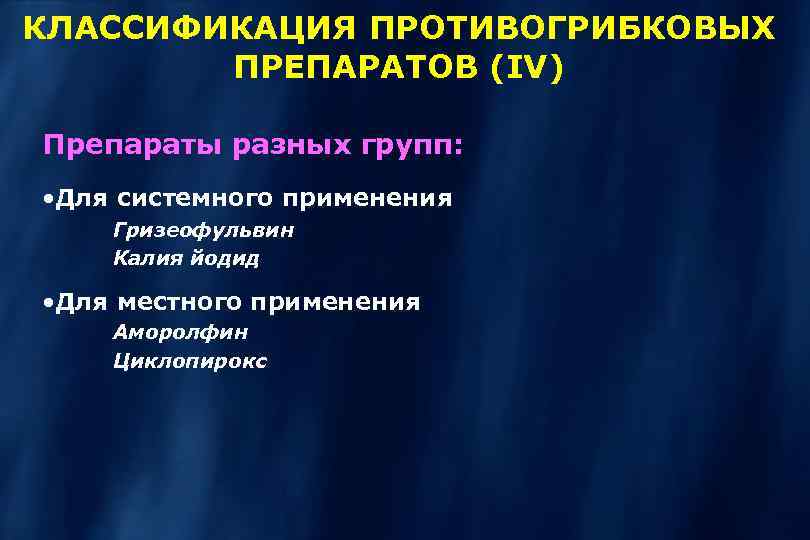 КЛАССИФИКАЦИЯ ПРОТИВОГРИБКОВЫХ ПРЕПАРАТОВ (IV) Препараты разных групп: • Для системного применения Гризеофульвин Калия йодид