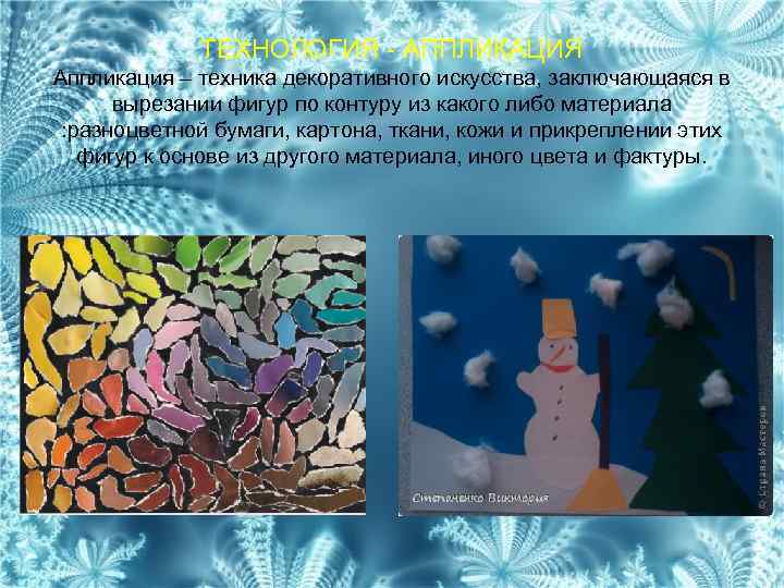 ТЕХНОЛОГИЯ - АППЛИКАЦИЯ Аппликация – техника декоративного искусства, заключающаяся в вырезании фигур по контуру