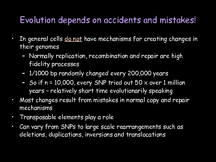 Evolution depends on accidents and mistakes! • In general cells do not have mechanisms