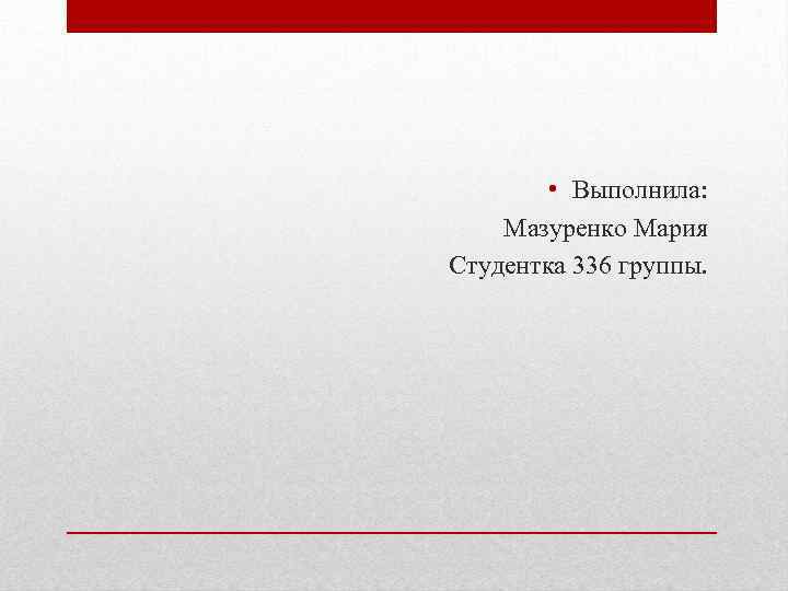  • Выполнила: Мазуренко Мария Студентка 336 группы. 