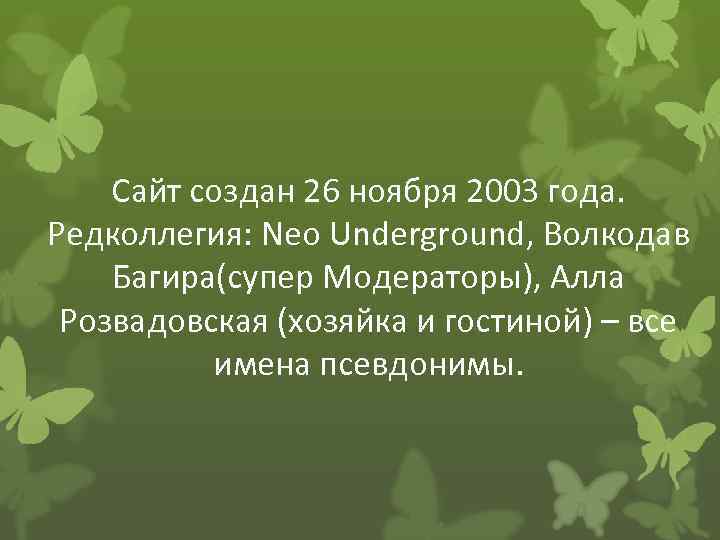 Сайт создан 26 ноября 2003 года. Редколлегия: Neo Underground, Волкодав Багира(супер Модераторы), Алла Розвадовская