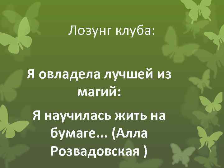 Лозунг клуба: Я овладела лучшей из магий: Я научилась жить на бумаге. . .
