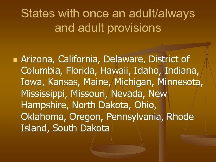 States with once an adult/always and adult provisions n Arizona, California, Delaware, District of
