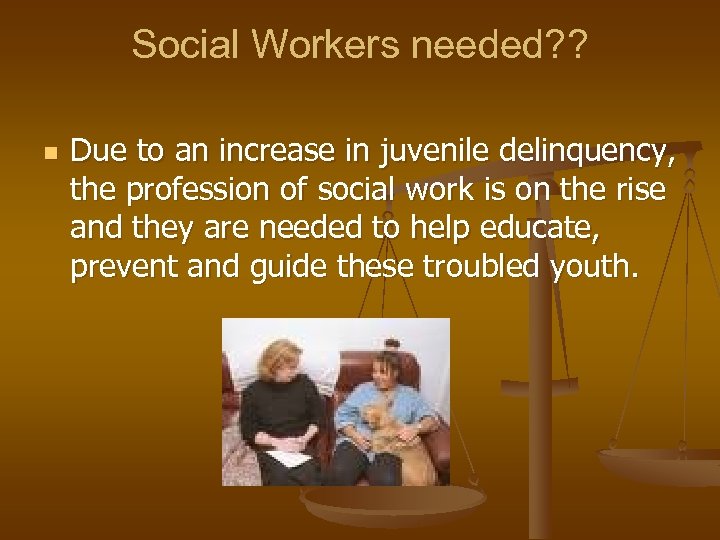 Social Workers needed? ? n Due to an increase in juvenile delinquency, the profession