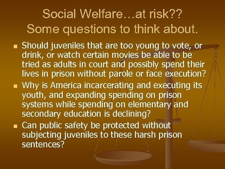 Social Welfare…at risk? ? Some questions to think about. n n n Should juveniles