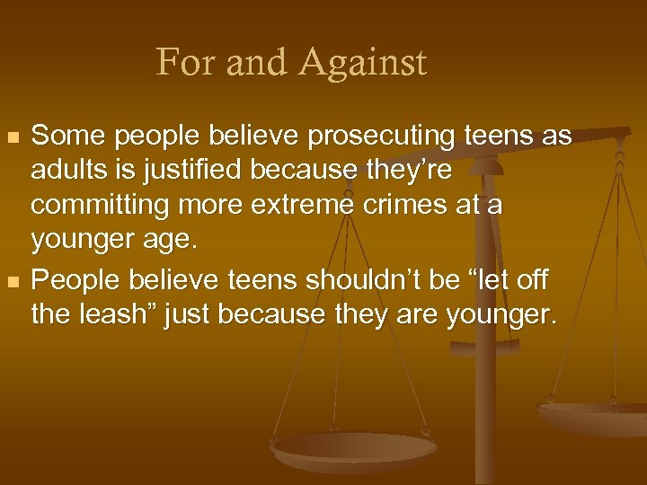 For and Against n n Some people believe prosecuting teens as adults is justified