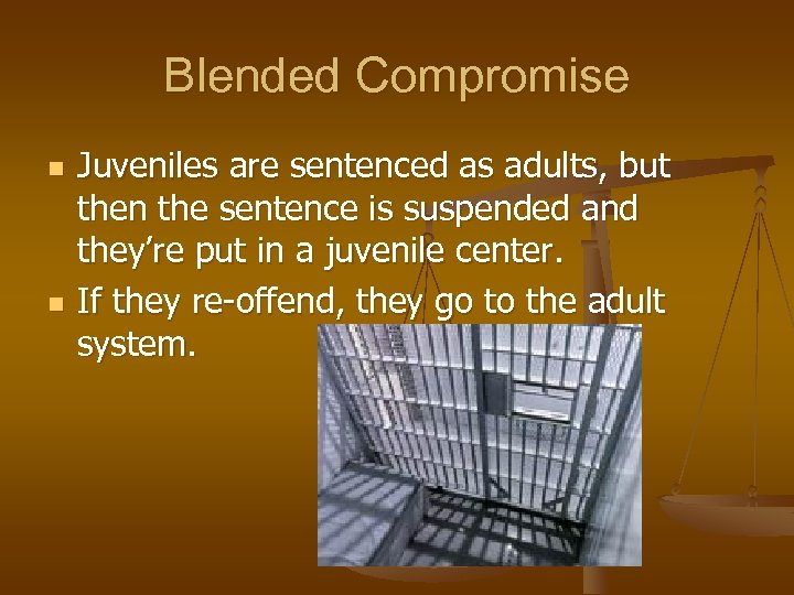 Blended Compromise n n Juveniles are sentenced as adults, but then the sentence is