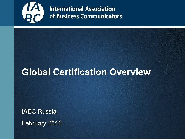 Global Certification Overview IABC Russia February 2016 