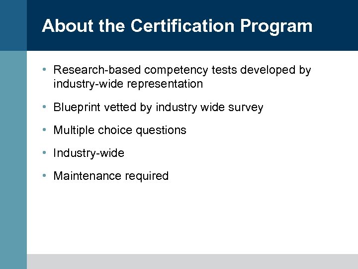 About the Certification Program • Research-based competency tests developed by industry-wide representation • Blueprint