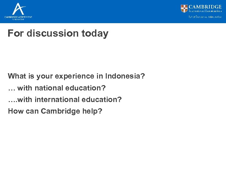 For discussion today What is your experience in Indonesia? … with national education? ….