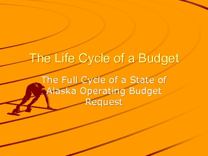 The Life Cycle of a Budget The Full Cycle of a State of Alaska