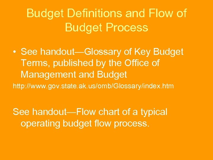 Budget Definitions and Flow of Budget Process • See handout—Glossary of Key Budget Terms,