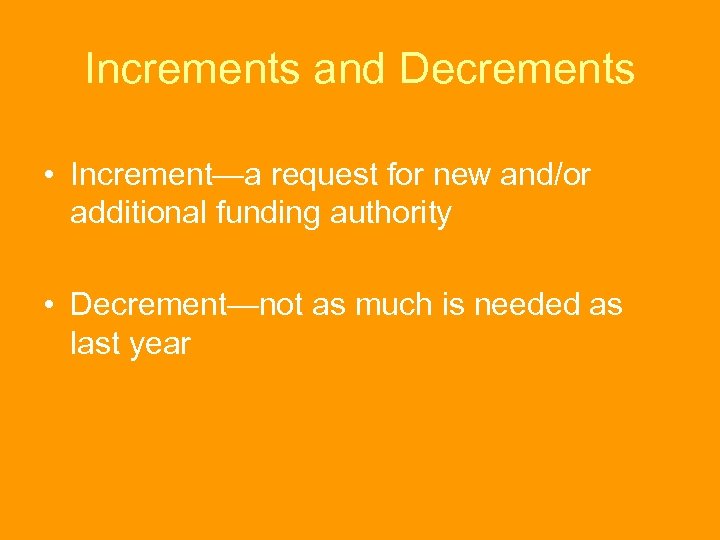 Increments and Decrements • Increment—a request for new and/or additional funding authority • Decrement—not