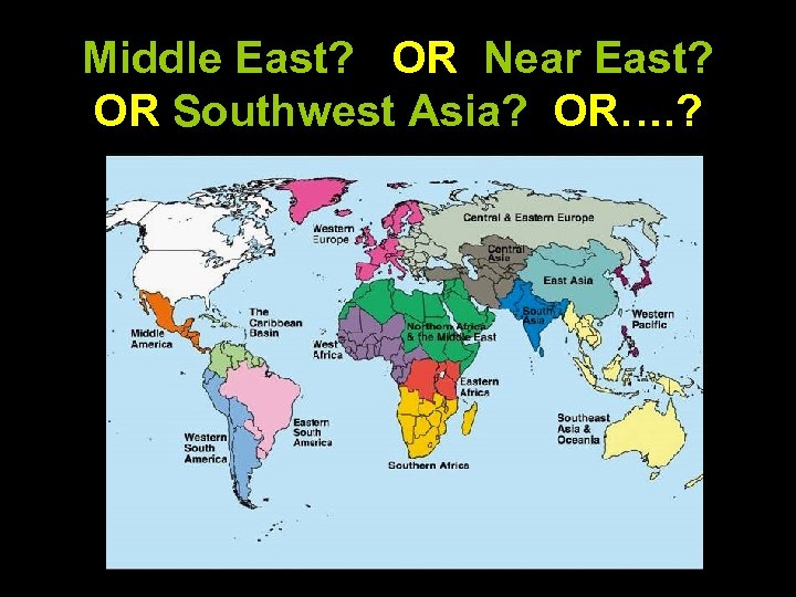 Middle East? OR Near East? OR Southwest Asia? OR…. ? 