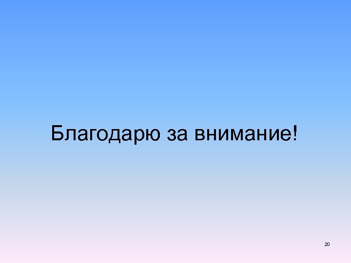 Благодарю за внимание! 20 