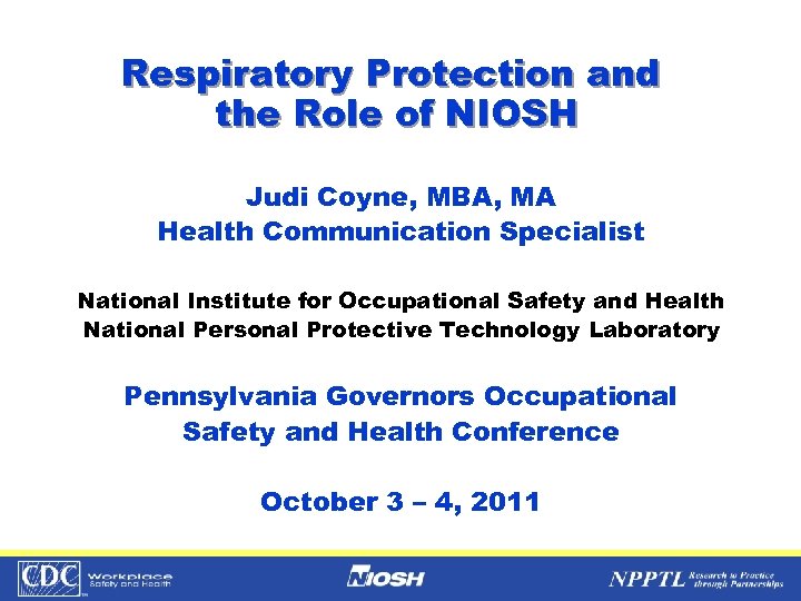 Respiratory Protection and the Role of NIOSH Judi Coyne, MBA, MA Health Communication Specialist