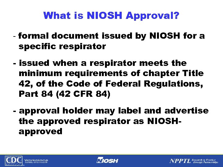 What is NIOSH Approval? - formal document issued by NIOSH for a specific respirator