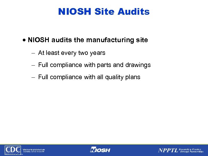 NIOSH Site Audits · NIOSH audits the manufacturing site - At least every two