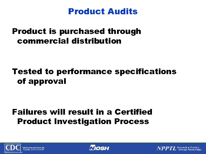 Product Audits Product is purchased through commercial distribution Tested to performance specifications of approval