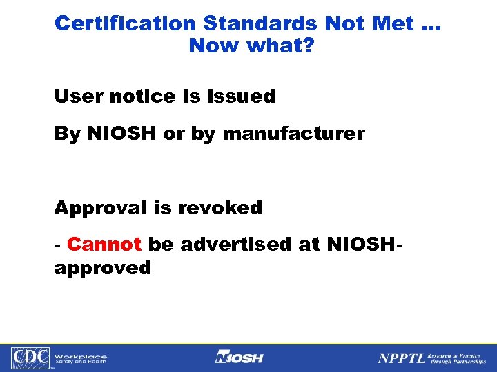 Certification Standards Not Met … Now what? User notice is issued By NIOSH or