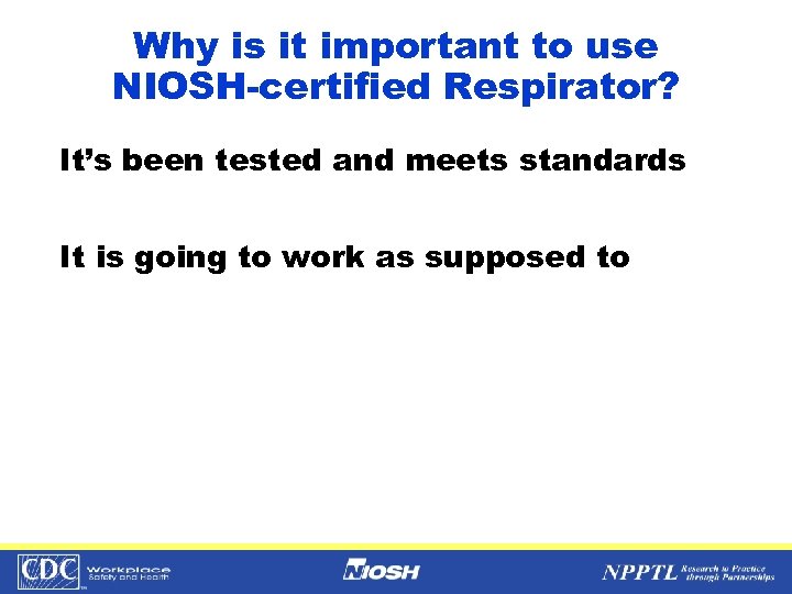 Why is it important to use NIOSH-certified Respirator? It’s been tested and meets standards