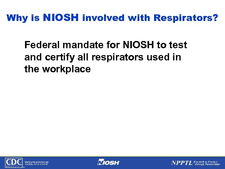 Why is NIOSH involved with Respirators? Federal mandate for NIOSH to test and certify