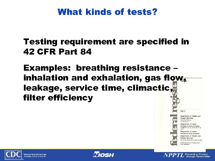 What kinds of tests? Testing requirement are specified in 42 CFR Part 84 Examples: