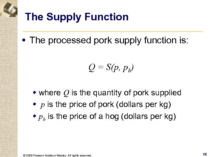 The Supply Function § The processed pork supply function is: Q = S(p, ph)
