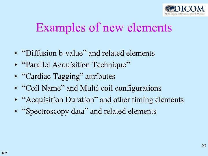 Examples of new elements • • • “Diffusion b-value” and related elements “Parallel Acquisition