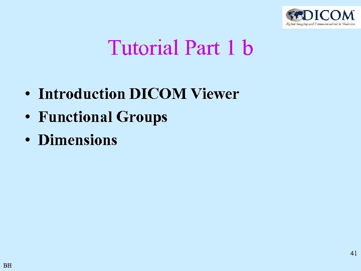 Tutorial Part 1 b • Introduction DICOM Viewer • Functional Groups • Dimensions 41