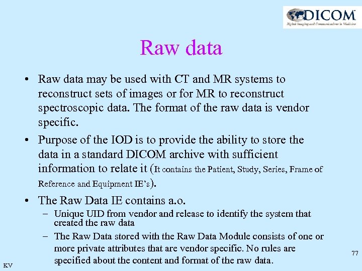 Raw data • Raw data may be used with CT and MR systems to