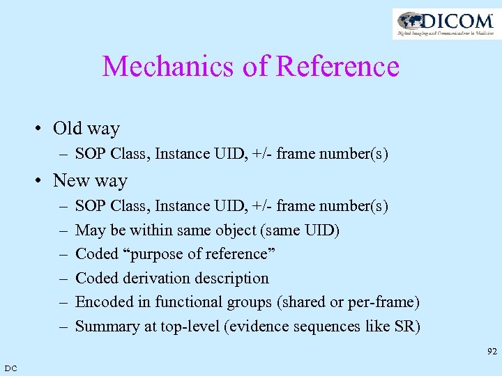 Mechanics of Reference • Old way – SOP Class, Instance UID, +/- frame number(s)