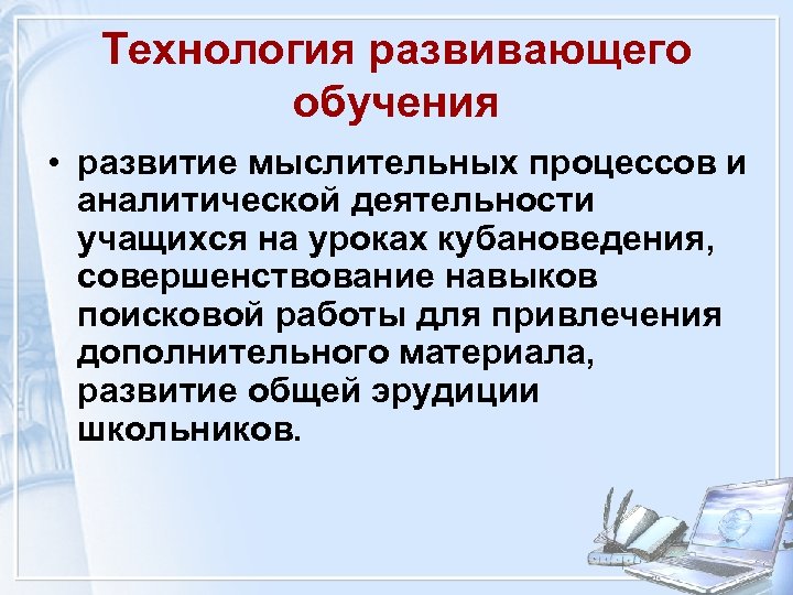 Технология развивающего обучения • развитие мыслительных процессов и аналитической деятельности учащихся на уроках кубановедения,