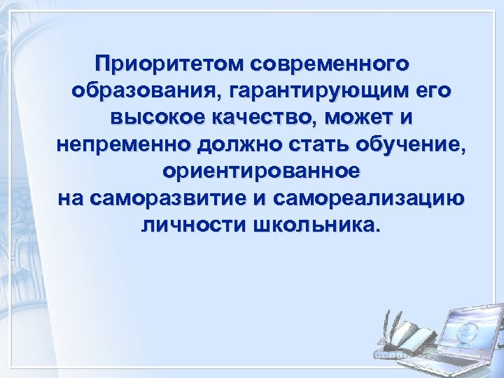 Приоритетом современного образования, гарантирующим его высокое качество, может и непременно должно стать обучение, ориентированное