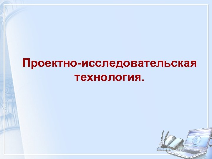 Проектно-исследовательская технология. 