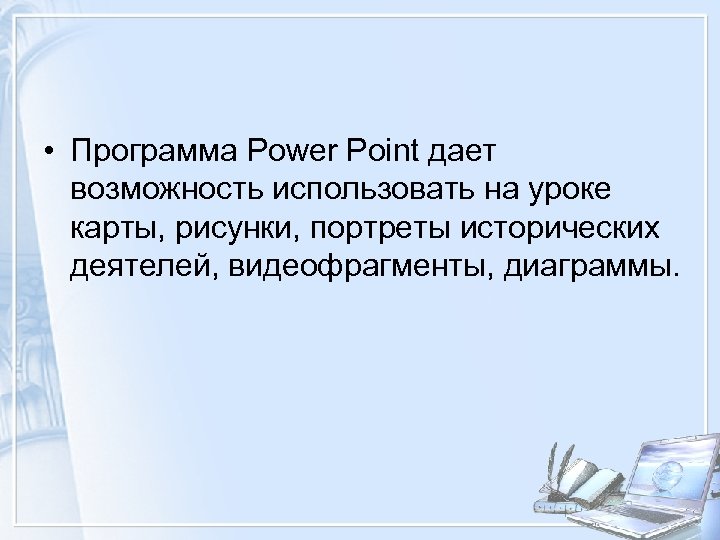  • Программа Power Point дает возможность использовать на уроке карты, рисунки, портреты исторических