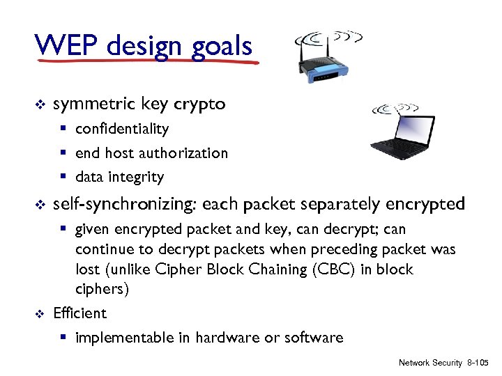 WEP design goals v symmetric key crypto § confidentiality § end host authorization §