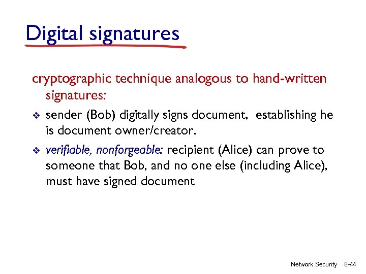 Digital signatures cryptographic technique analogous to hand-written signatures: v v sender (Bob) digitally signs