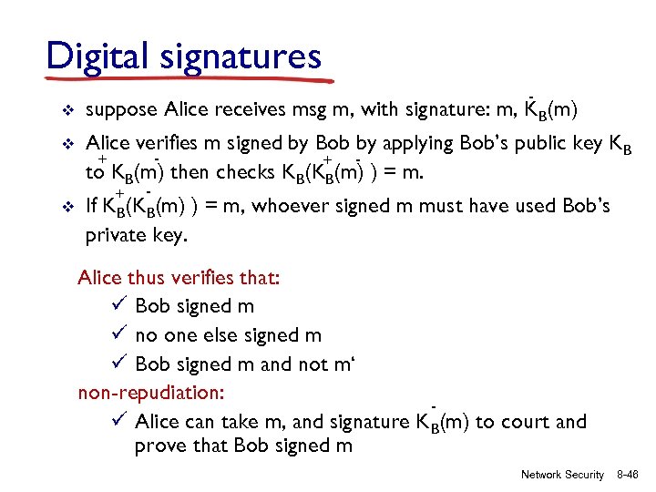 Digital signatures - v suppose Alice receives msg m, with signature: m, KB(m) v