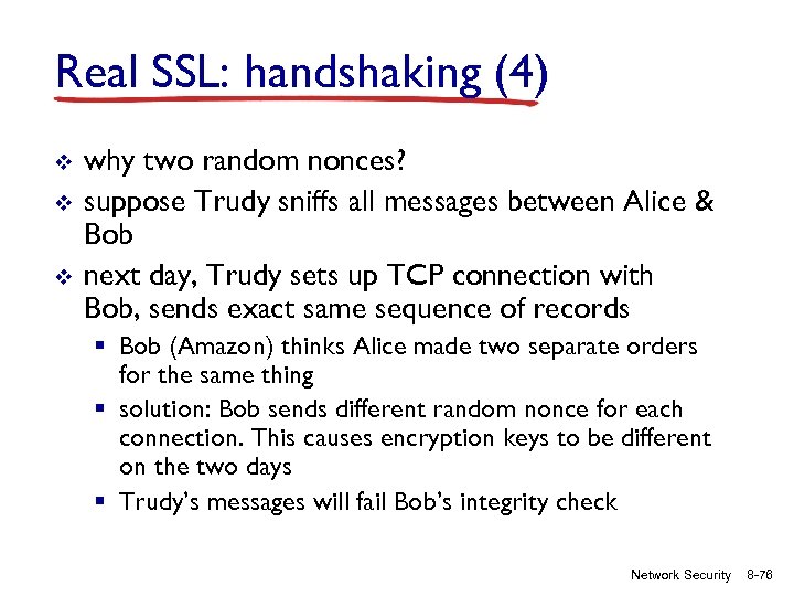 Real SSL: handshaking (4) v v v why two random nonces? suppose Trudy sniffs